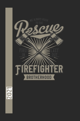 We Always Rush To The Rescue Firefigther Brotherhood First In Last Out 2021: 53 Seiten Jahreplaner 2021. Ideal Für Termine Und Notizen By Ich Trau Mich Cover Image