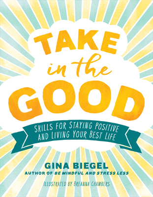 Take in the Good: Skills for Staying Positive and Living Your Best Life Take in the Good: Skills for Staying Positive and Living Your Best Life cover