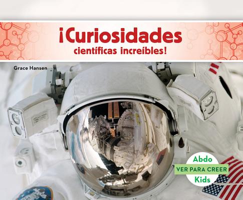 ¡Curiosidades Científicas Increíbles! (Spanish Version) (Ver Para Creer (Seeing Is Believing))