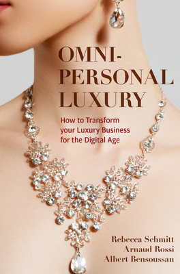 Omni-Personal Luxury: How to Transform Your Luxury Business for the Digital Age By Rebecca Schmitt, Arnaud Rossi, Albert Bensoussan Cover Image