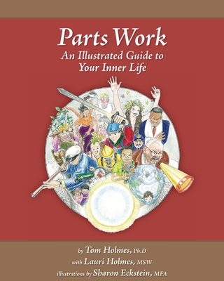 Parts Work: An Illustrated Guide to Your Inner Life By Lauri Holmes Msw, Sharon Eckstein Mfa (Illustrator), Tom Holmes Cover Image