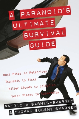 A Paranoid's Ultimate Survival Guide: Dust Mites to Meteorites, Tsunamis to Ticks, Killer Clouds to Jellyfish, Solar Flares to Salmonella By Patricia Barnes-Svarney, Thomas E. Svarney Cover Image