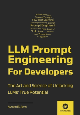 LLM Prompt Engineering For Developers: The Art and Science of Unlocking LLMs' True Potential Cover Image