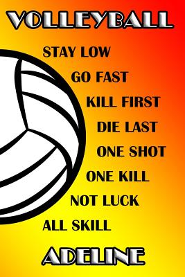 Volleyball Stay Low Go Fast Kill First Die Last One Shot One Kill No Luck All Skill Adeline: College Ruled Composition Book By Shelly James Cover Image