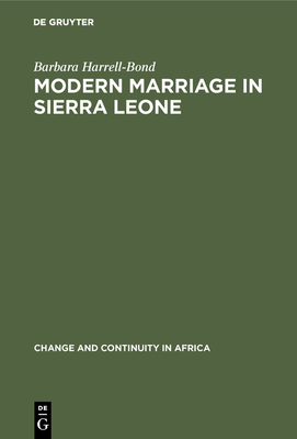 Modern Marriage in Sierra Leone: A Study of the Professional Group (Change and Continuity in Africa) By Barbara Harrell-Bond Cover Image