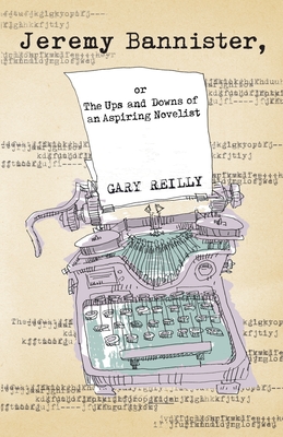 Jeremy Bannister, or The Ups and Downs of an Aspiring Novelist By Gary Reilly Cover Image