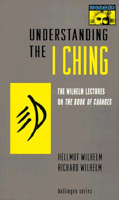 Understanding the I Ching: The Wilhelm Lectures on the Book of Changes By Hellmut Wilhelm, Richard Wilhelm, Cary F. Baynes (Translator) Cover Image