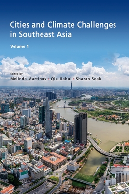 Cities and Climate Challenges in Southeast Asia By Melinda Martinus (Editor), Jiahui Qiu (Editor), Sharon Seah (Editor) Cover Image
