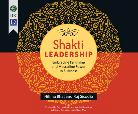 Shakti Leadership: Embracing Feminine and Masculine Power in Business By Nilima Bhat, Raj Sisodia, Barbara McAfee (Narrated by) Cover Image