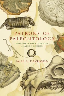 Patrons of Paleontology: How Government Support Shaped a Science (Life of the Past)