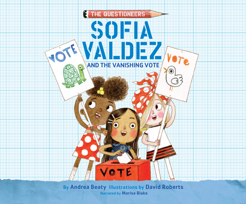 Sofia Valdez and the Vanishing Vote By Andrea Beaty, David Roberts (Illustrator), Marisa Blake (Read by) Cover Image