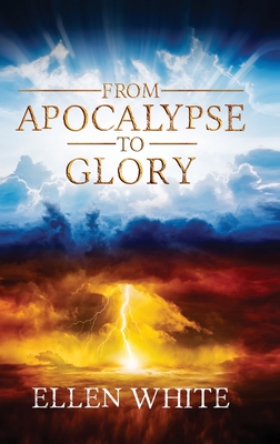 From Apocalypse to Glory By Ellen White, Michael Haus (Compiled by) Cover Image