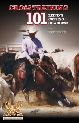 Cross Training 101 Reining, Cutting, Cow Horse By Richard E. Dennis, Glory Ann G. Kurtz (Editor) Cover Image