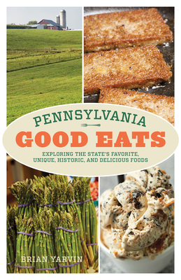 Pennsylvania Good Eats: Exploring the State's Favorite, Unique, Historic, and Delicious Foods Cover Image