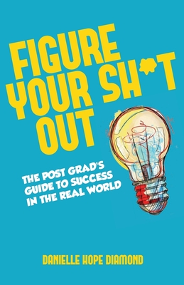 Figure Your Sh*t Out: The Post Grad's Guide to Success in the Real World By Danielle Hope Diamond Cover Image