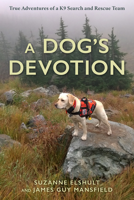 A Dog's Devotion: True Adventures of a K9 Search and Rescue Team By Suzanne Elshult, James Guy Mansfield Cover Image