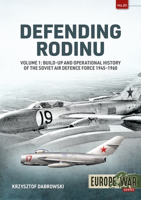 Defending Rodinu: Volume 1: Build-Up and Operational History of the Soviet Air Defence Force 1945-1960 By Krzysztof Dabrowski Cover Image