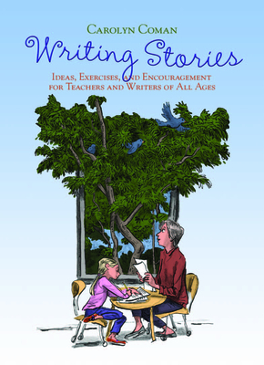 Writing Stories: Ideas, Exercises, and Encouragement for Teachers and Writers of All Ages Cover Image