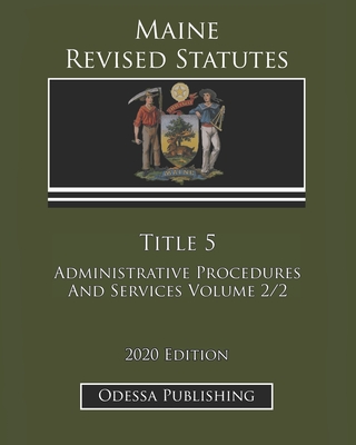 Maine Revised Statutes 2020 Edition Title 5 Administrative Procedures And Services Volume 2/2 Cover Image