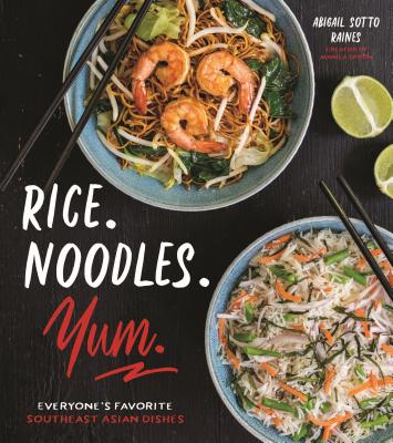 Rice. Noodles. Yum.: Everyone's Favorite Southeast Asian Dishes Cover Image