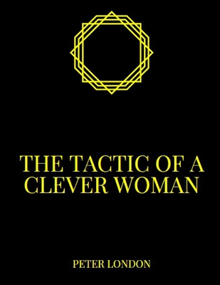 The tactic of a clever woman: A dozen ways to wrap your man around the finger Cover Image
