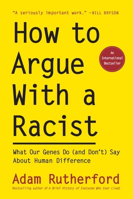 How to Argue With a Racist: What Our Genes Do (and Don't) Say About Human Difference By Adam Rutherford Cover Image