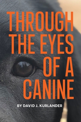 Through the Eyes of a Canine: How changing your perception and understanding the emotional life of your dog can create a stable and Harmonious pack Cover Image