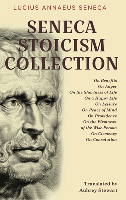 Seneca Stoicism Collection: On Benefits, On Anger, On the Shortness of Life, On a Happy Life, On Leisure, On Peace of Mind, On Providence, On the Cover Image