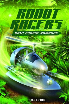 Rain Forest Rampage (Robot Racers #2) By Axel Lewis Cover Image