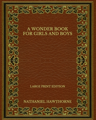 A Wonder Book for Girls and Boys - Large Print Edition Cover Image