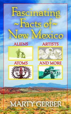 Fascinating Facts of New Mexico: Aliens Artists, Atoms By Marty Gerber Cover Image