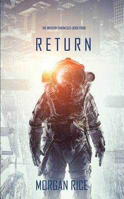 Return (The Invasion Chronicles-Book Four): A Science Fiction Thriller By Morgan Rice Cover Image