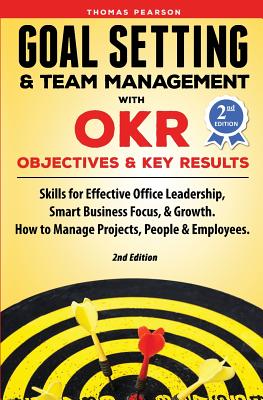 Goal Setting & Team Management with OKR - Objectives and Key Results: Skills for Effective Office Leadership, Smart Business Focus, & Growth. How to M By Thomas Pearson Cover Image