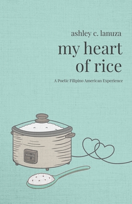 My Heart of Rice: A Poetic Filipino American Experience By Ashley C. Lanuza Cover Image