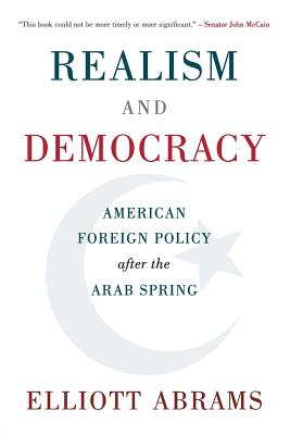 Realism and Democracy: American Foreign Policy After the Arab Spring By Elliott Abrams Cover Image