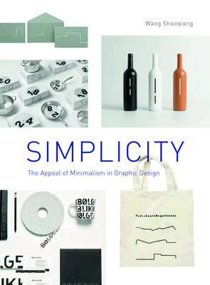 Simplicity: The Appeal of Minimalism in Graphic Design By Wang Shaoqiang (Editor) Cover Image