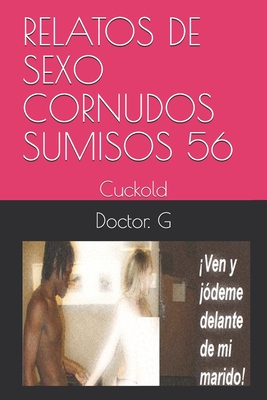 Relatos de Sexo Cornudos Sumisos 56: Cuckold By Doctor G Cover Image