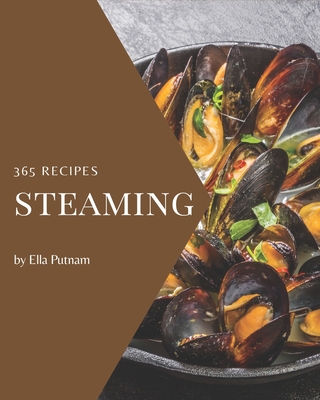 365 Steaming Recipes: The Best Steaming Cookbook on Earth By Ella Putnam Cover Image