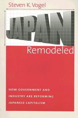 Japan Remodeled (Cornell Studies in Political Economy) By Steven K. Vogel Cover Image