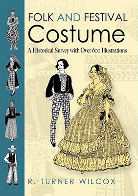 Folk and Festival Costume: A Historical Survey with Over 600 Illustrations (Dover Fashion and Costumes) By R. Turner Wilcox Cover Image