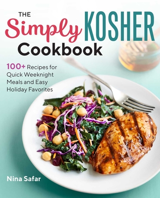 The Simply Kosher Cookbook: 100+ Recipes for Quick Weeknight Meals and Easy Holiday Favorites Cover Image