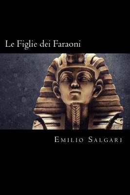 Le Figlie dei Faraoni (Italian Edition) By Emilio Salgari Cover Image