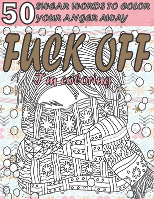 Fuck Off I'm Coloring: 50 Swear Words to Color Your Anger Away: Anxiety  Coloring Book with Swear Words for Adult- Help You Relieve Your Stres  (Paperback)