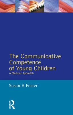 The Communicative Competence of Young Children: A Modular Approach (Studies in Language and Linguistics) By Susan Foster-Cohen Cover Image