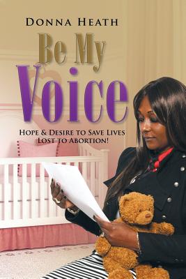 Be My Voice: Hope & Desire to Save Lives Lost to Abortion! Cover Image