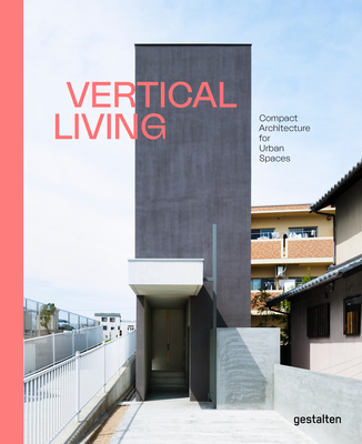 Vertical Living: Compact Architecture for Urban Spaces By Gestalten (Editor) Cover Image