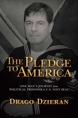 The Pledge to America: One Man's Journey from Political Prisoner to U.S. Navy SEAL By Drago Dzieran Cover Image
