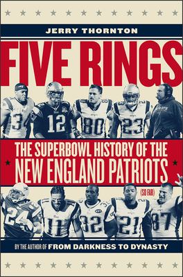Five Rings: The Super Bowl History of the New England Patriots (So Far) By Jerry Thornton Cover Image