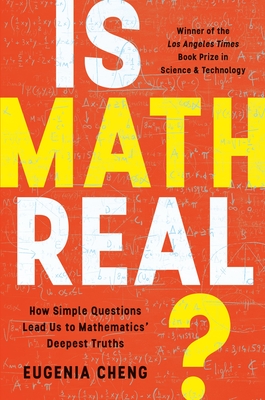 Is Math Real?: How Simple Questions Lead Us to Mathematics' Deepest Truths By Eugenia Cheng Cover Image