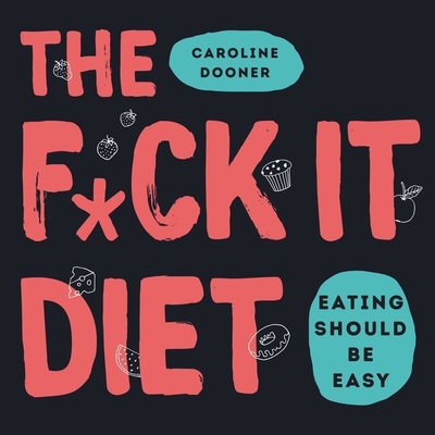 The F*ck It Diet Lib/E: Eating Should Be Easy By Caroline Dooner (Read by), TBD (Read by) Cover Image